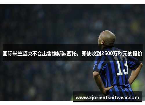 国际米兰坚决不会出售埃斯波西托，即使收到2500万欧元的报价