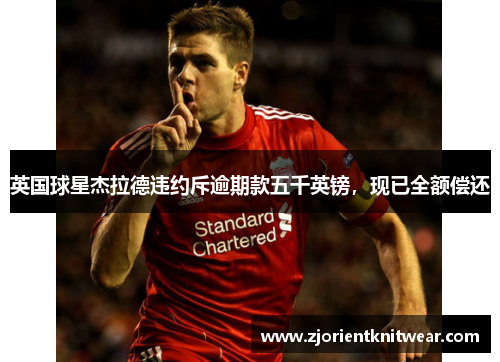英国球星杰拉德违约斥逾期款五千英镑，现已全额偿还