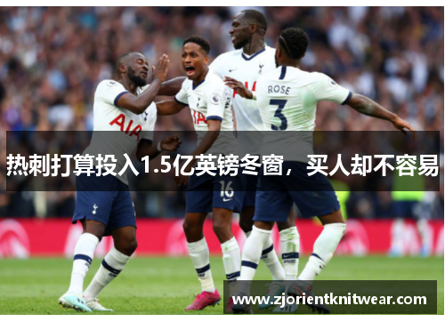 热刺打算投入1.5亿英镑冬窗，买人却不容易